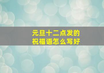 元旦十二点发的祝福语怎么写好