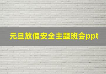 元旦放假安全主题班会ppt