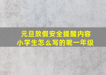 元旦放假安全提醒内容小学生怎么写的呢一年级