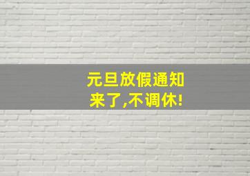 元旦放假通知来了,不调休!