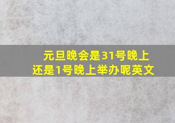 元旦晚会是31号晚上还是1号晚上举办呢英文