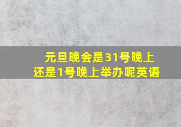 元旦晚会是31号晚上还是1号晚上举办呢英语