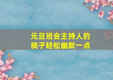 元旦班会主持人的稿子轻松幽默一点