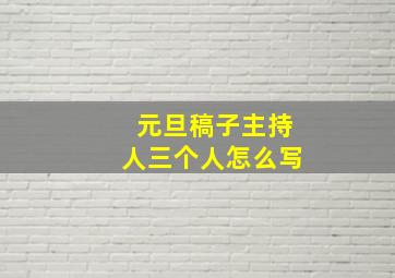 元旦稿子主持人三个人怎么写