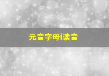 元音字母i读音