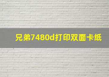 兄弟7480d打印双面卡纸