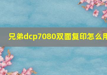 兄弟dcp7080双面复印怎么用