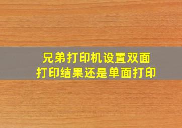 兄弟打印机设置双面打印结果还是单面打印