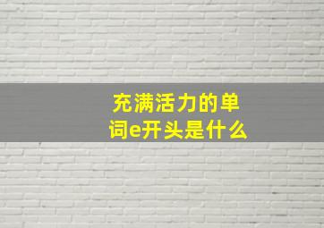 充满活力的单词e开头是什么