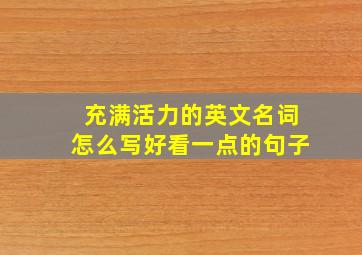 充满活力的英文名词怎么写好看一点的句子