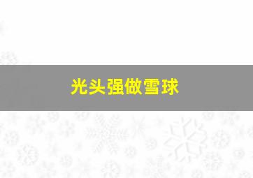 光头强做雪球