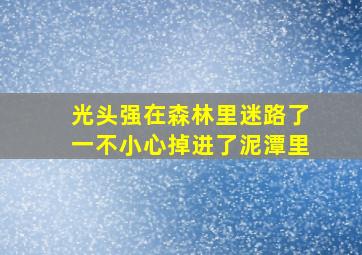 光头强在森林里迷路了一不小心掉进了泥潭里