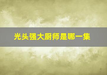 光头强大厨师是哪一集