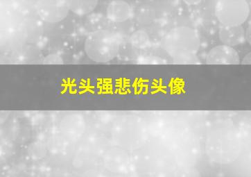 光头强悲伤头像