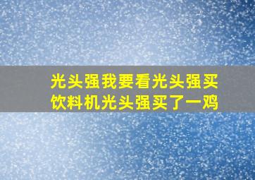 光头强我要看光头强买饮料机光头强买了一鸡