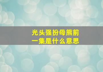 光头强扮母熊前一集是什么意思