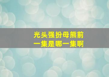 光头强扮母熊前一集是哪一集啊