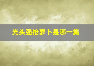 光头强抢萝卜是哪一集