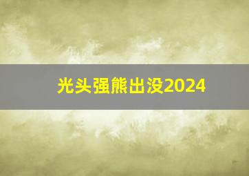 光头强熊出没2024