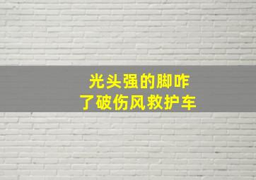 光头强的脚咋了破伤风救护车