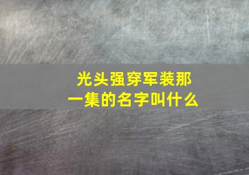 光头强穿军装那一集的名字叫什么