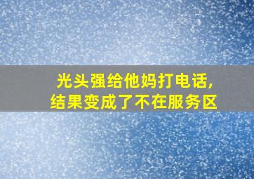 光头强给他妈打电话,结果变成了不在服务区