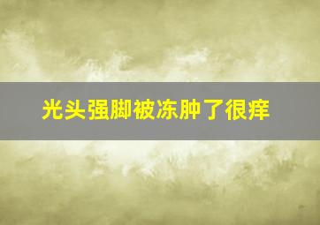 光头强脚被冻肿了很痒