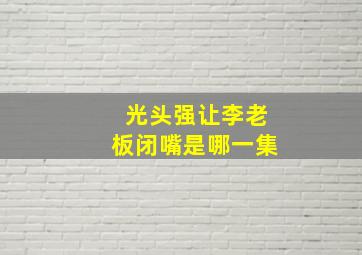 光头强让李老板闭嘴是哪一集