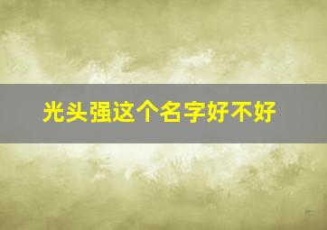 光头强这个名字好不好