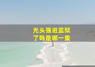 光头强进监狱了吗是哪一集