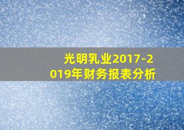 光明乳业2017-2019年财务报表分析