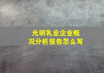 光明乳业企业概况分析报告怎么写