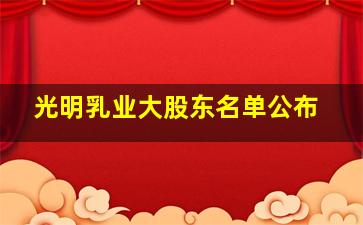 光明乳业大股东名单公布