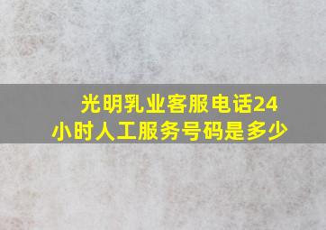 光明乳业客服电话24小时人工服务号码是多少