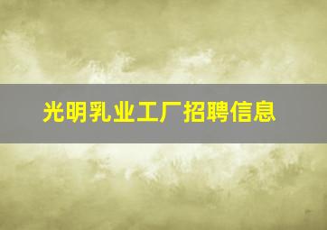 光明乳业工厂招聘信息