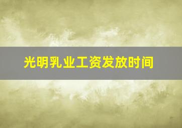 光明乳业工资发放时间