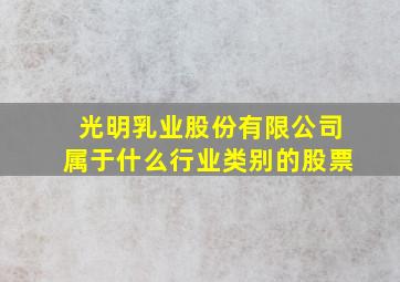 光明乳业股份有限公司属于什么行业类别的股票