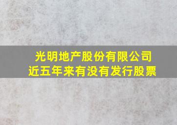 光明地产股份有限公司近五年来有没有发行股票