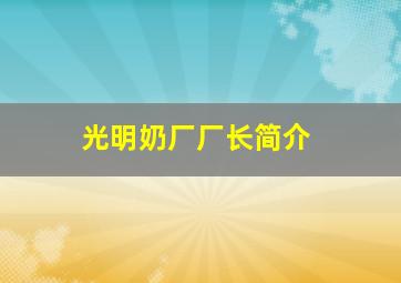 光明奶厂厂长简介