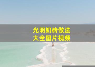 光明奶砖做法大全图片视频