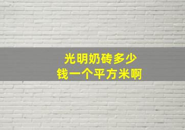 光明奶砖多少钱一个平方米啊