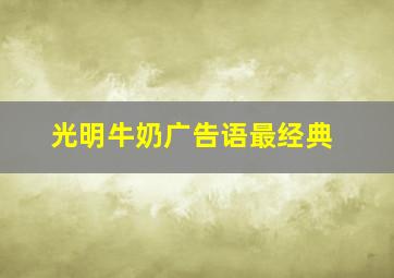 光明牛奶广告语最经典