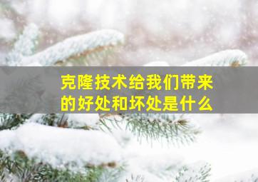 克隆技术给我们带来的好处和坏处是什么