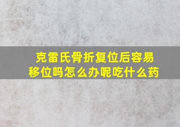 克雷氏骨折复位后容易移位吗怎么办呢吃什么药