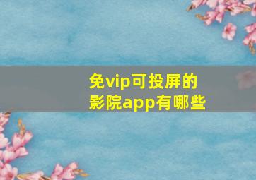 免vip可投屏的影院app有哪些