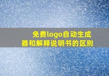 免费logo自动生成器和解释说明书的区别