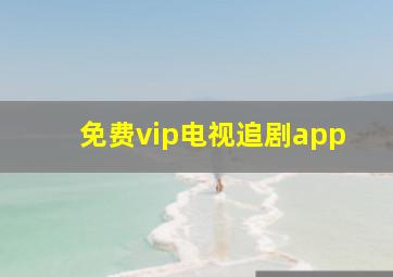 免费vip电视追剧app