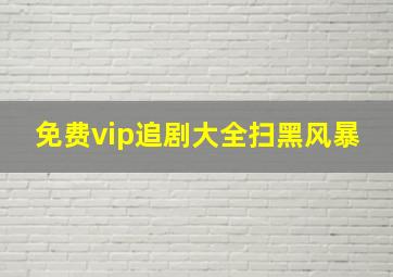 免费vip追剧大全扫黑风暴