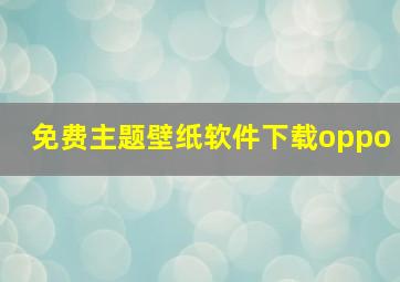 免费主题壁纸软件下载oppo