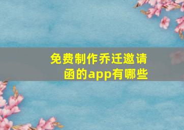 免费制作乔迁邀请函的app有哪些